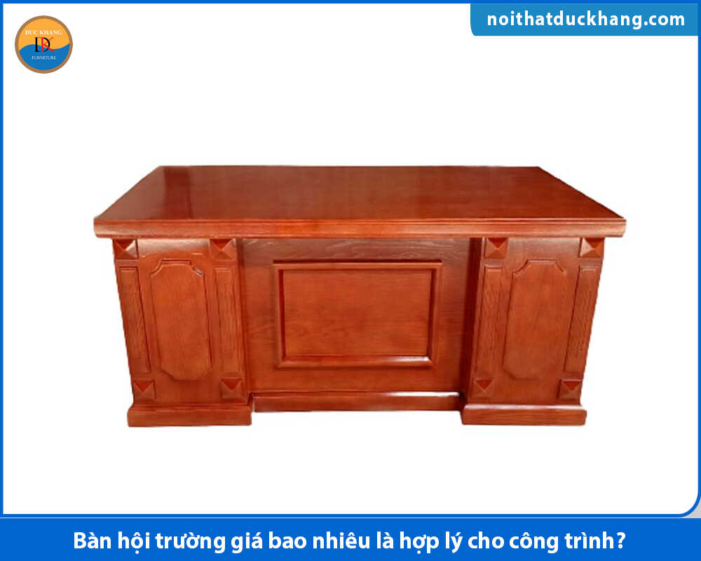 Bàn hội trường giá bao nhiêu là hợp lý cho công trình?