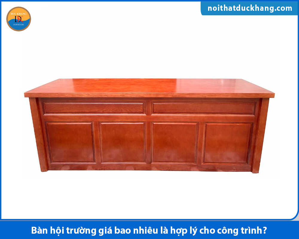 Bàn hội trường giá bao nhiêu là hợp lý cho công trình?